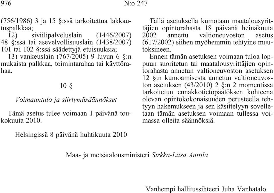 Tällä asetuksella kumotaan maatalousyrittäjien opintorahasta 18 päivänä heinäkuuta 2002 annettu valtioneuvoston asetus (617/2002) siihen myöhemmin tehtyine muutoksineen.