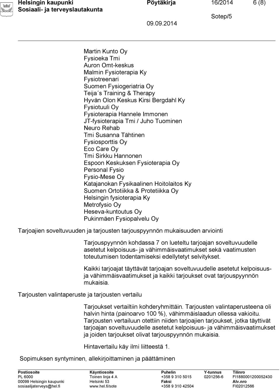 Fysioterapia Oy Personal Fysio Fysio-Mese Oy Katajanokan Fysikaalinen Hoitolaitos Ky Suomen Ortotiikka & Protetiikka Oy Helsingin fysioterapia Ky Metrofysio Oy Heseva-kuntoutus Oy Pukinmäen