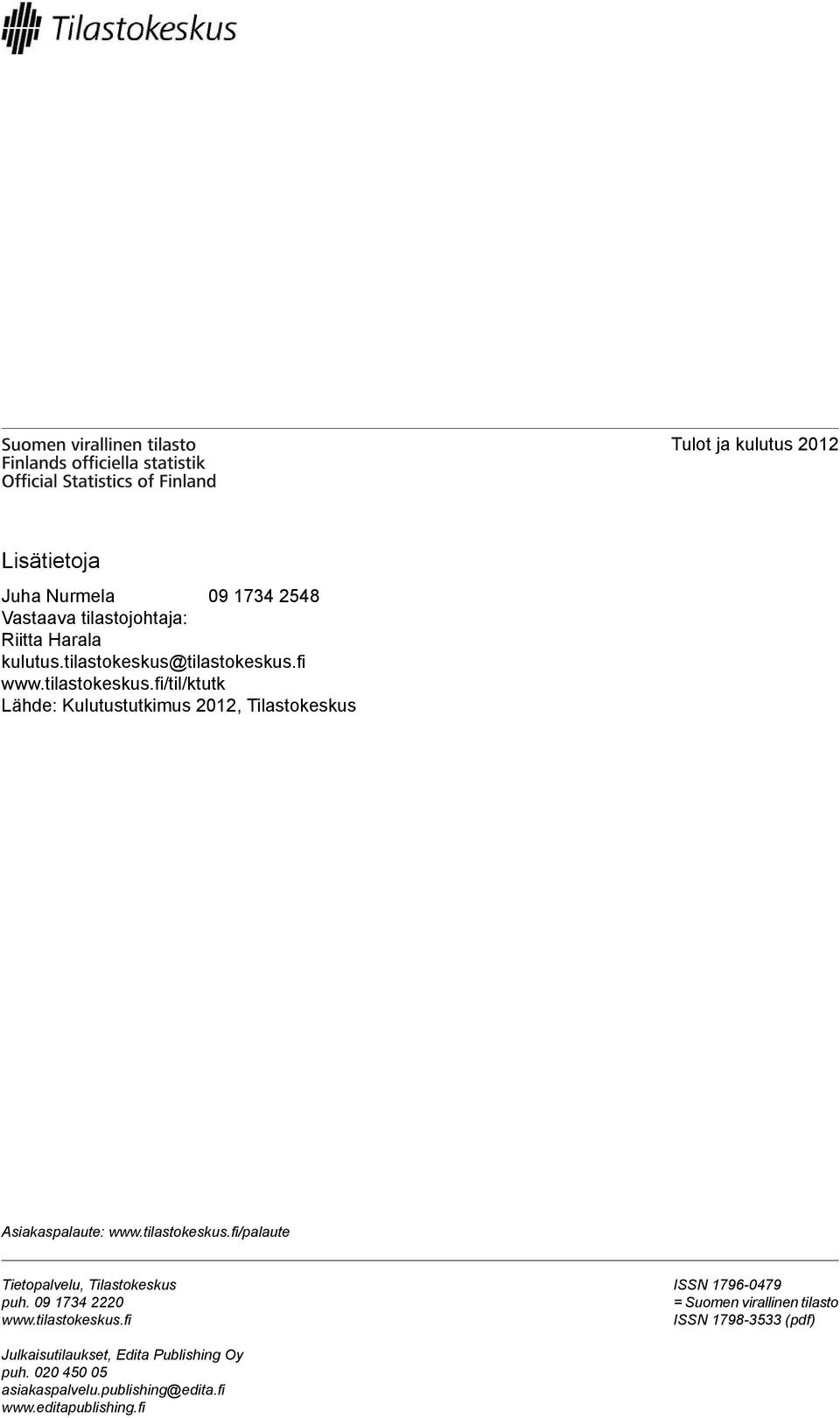 tilastokeskus.fi/palaute Tietopalvelu, Tilastokeskus puh. 09 0 www.tilastokeskus.fi ISSN 9-079 = Suomen virallinen tilasto ISSN 9- (pdf) Julkaisutilaukset, Edita Publishing Oy puh.