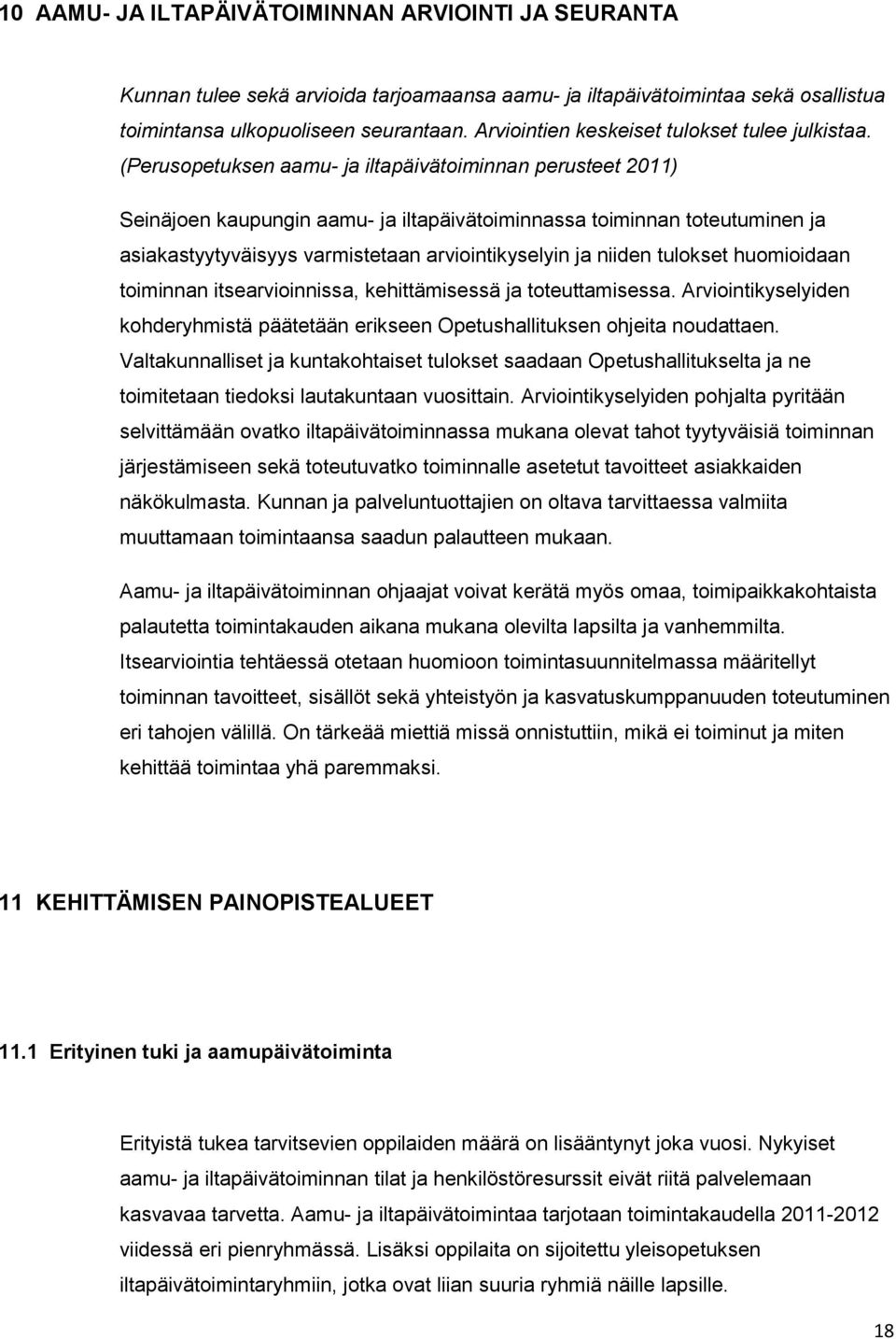 (Perusopetuksen aamu- ja iltapäivätoiminnan perusteet 2011) Seinäjoen kaupungin aamu- ja iltapäivätoiminnassa toiminnan toteutuminen ja asiakastyytyväisyys varmistetaan arviointikyselyin ja niiden