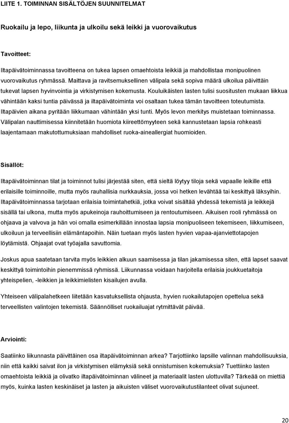 monipuolinen vuorovaikutus ryhmässä. Maittava ja ravitsemuksellinen välipala sekä sopiva määrä ulkoilua päivittäin tukevat lapsen hyvinvointia ja virkistymisen kokemusta.