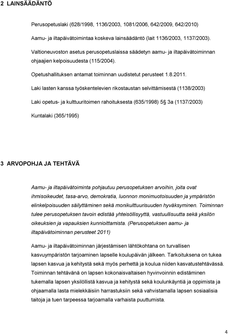 Laki lasten kanssa työskentelevien rikostaustan selvittämisestä (1138/2003) Laki opetus- ja kulttuuritoimen rahoituksesta (635/1998) 5 3a (1137/2003) Kuntalaki (365/1995) 3 ARVOPOHJA JA TEHTÄVÄ Aamu-