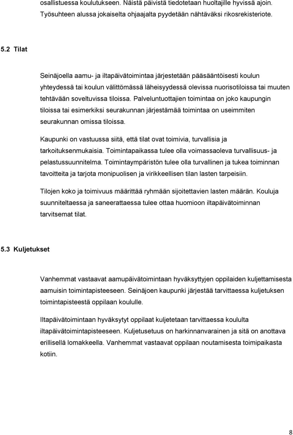 tiloissa. Palveluntuottajien toimintaa on joko kaupungin tiloissa tai esimerkiksi seurakunnan järjestämää toimintaa on useimmiten seurakunnan omissa tiloissa.