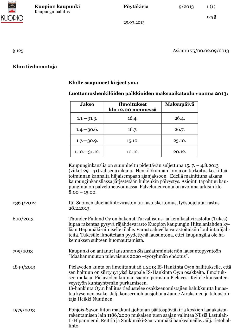 12. 20.12. Kaupunginkanslia on suunniteltu pidettävän suljettuna 15. 7. 4.8.2013 (viikot 29-31) välisenä aikana.