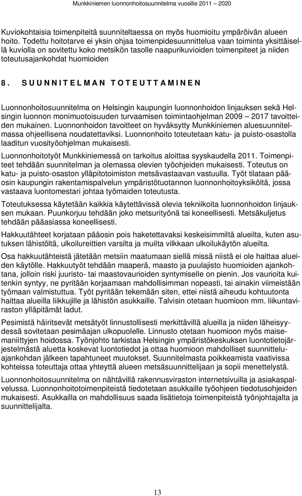 SUUNNITELMAN TOTEUTTAMINEN Luonnonhoitosuunnitela on Helsingin kaupungin luonnonhoidon linjauksen sekä Helsingin luonnon oniuotoisuuden turaaisen toiintaohjelan 2009 2017 taoitteiden ukainen.