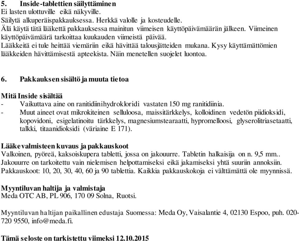 Lääkkeitä ei tule heittää viemäriin eikä hävittää talousjätteiden mukana. Kysy käyttämättömien lääkkeiden hävittämisestä apteekista. Näin menetellen suojelet luontoa. 6.