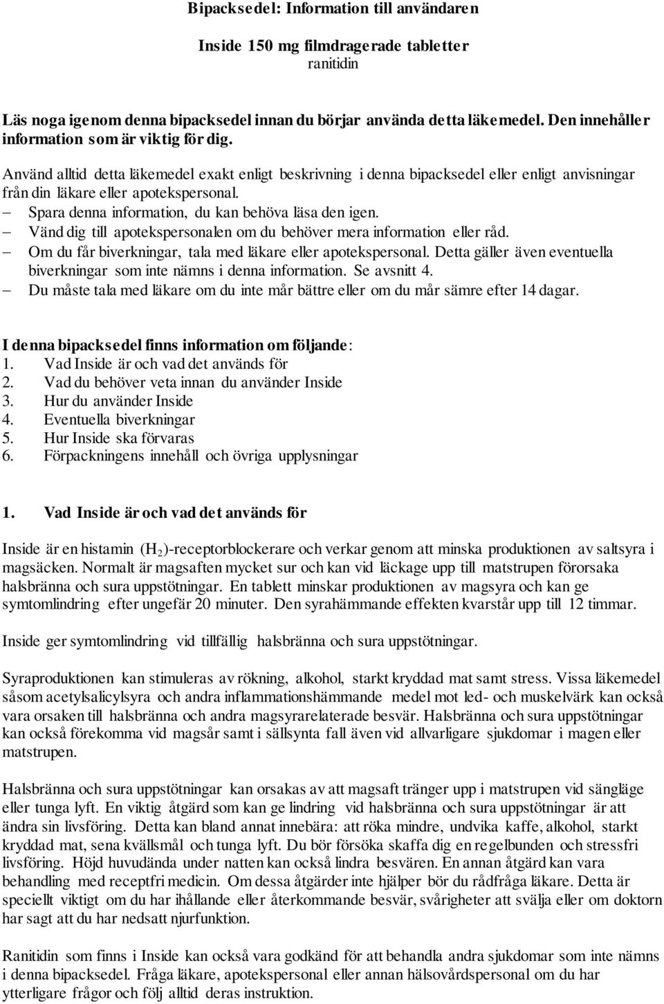 Spara denna information, du kan behöva läsa den igen. Vänd dig till apotekspersonalen om du behöver mera information eller råd. Om du får biverkningar, tala med läkare eller apotekspersonal.