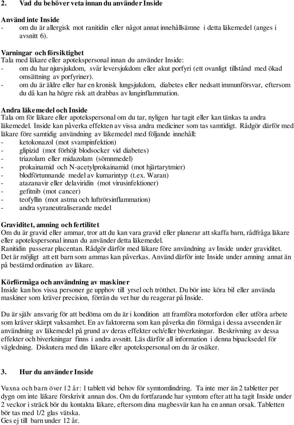 porfyriner). - om du är äldre eller har en kronisk lungsjukdom, diabetes eller nedsatt immunförsvar, eftersom du då kan ha högre risk att drabbas av lunginflammation.