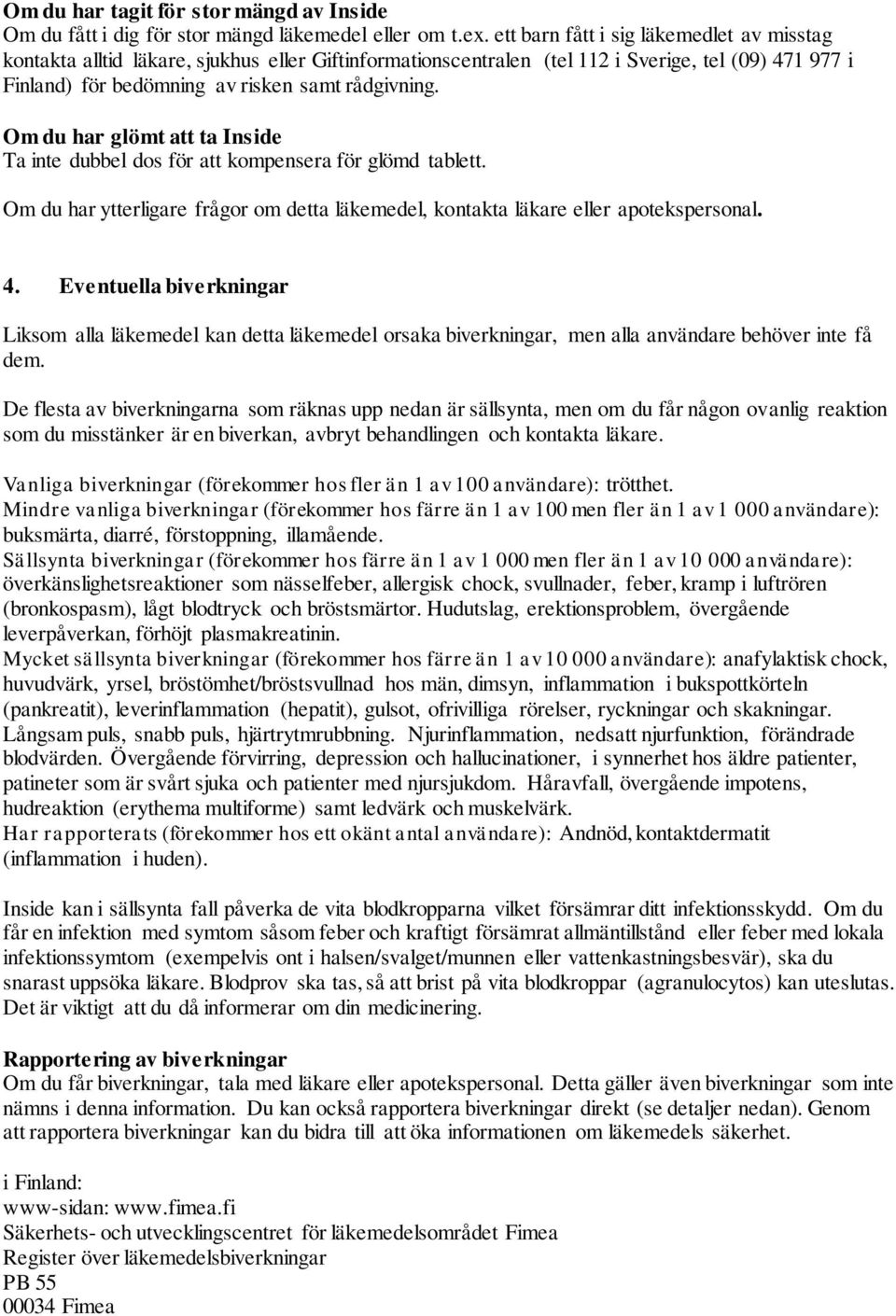 Om du har glömt att ta Inside Ta inte dubbel dos för att kompensera för glömd tablett. Om du har ytterligare frågor om detta läkemedel, kontakta läkare eller apotekspersonal. 4.