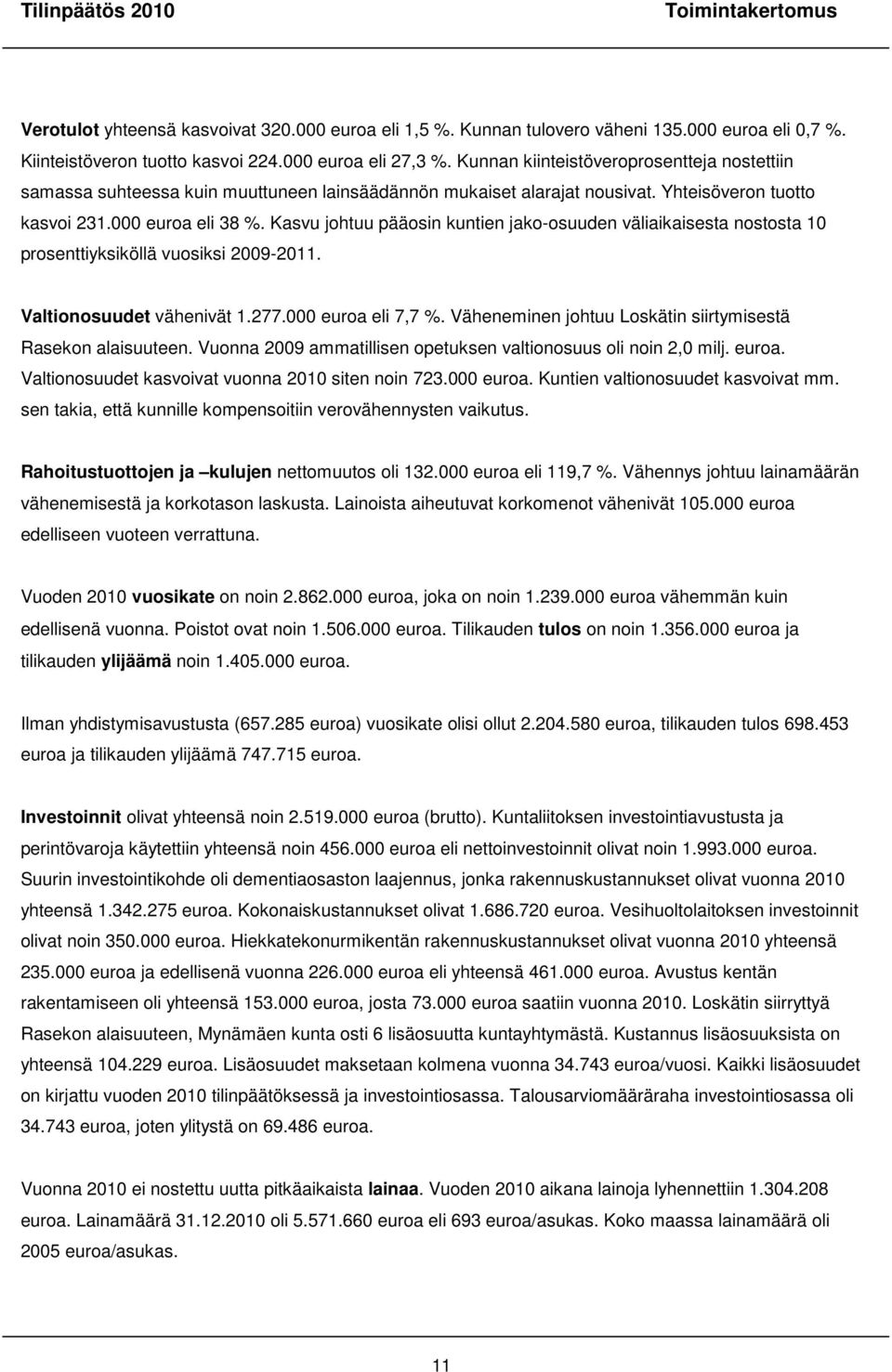 Kasvu johtuu pääosin kuntien jako-osuuden väliaikaisesta nostosta 10 prosenttiyksiköllä vuosiksi 2009-2011. Valtionosuudet vähenivät 1.277.000 euroa eli 7,7 %.