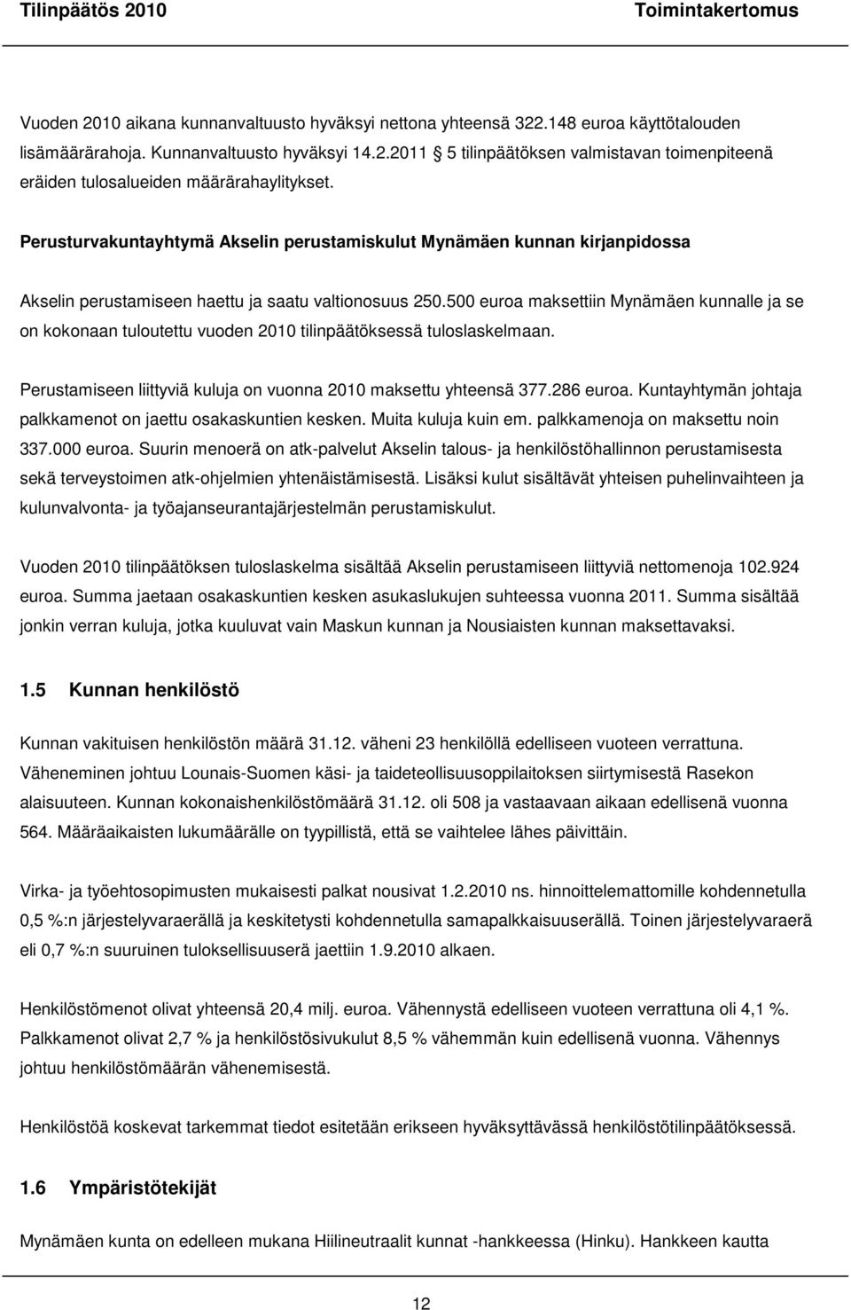 500 euroa maksettiin Mynämäen kunnalle ja se on kokonaan tuloutettu vuoden 2010 tilinpäätöksessä tuloslaskelmaan. Perustamiseen liittyviä kuluja on vuonna 2010 maksettu yhteensä 377.286 euroa.