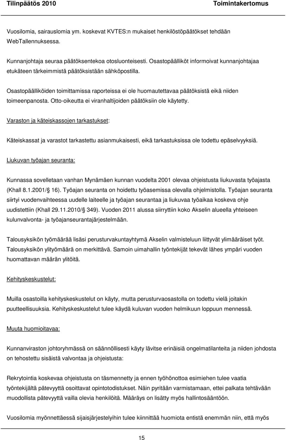 Osastopäälliköiden toimittamissa raporteissa ei ole huomautettavaa päätöksistä eikä niiden toimeenpanosta. Otto-oikeutta ei viranhaltijoiden päätöksiin ole käytetty.