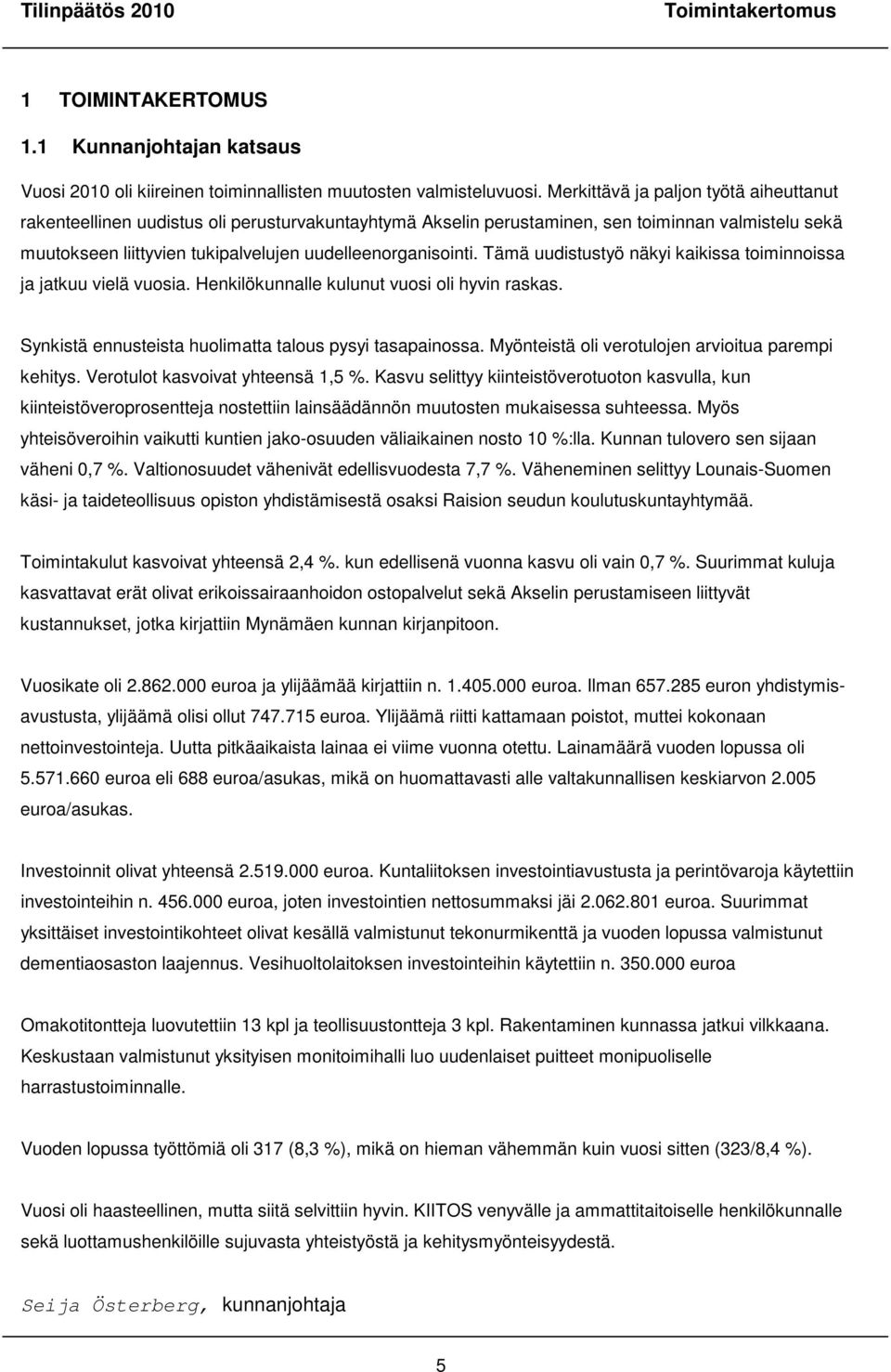 Tämä uudistustyö näkyi kaikissa toiminnoissa ja jatkuu vielä vuosia. Henkilökunnalle kulunut vuosi oli hyvin raskas. Synkistä ennusteista huolimatta talous pysyi tasapainossa.