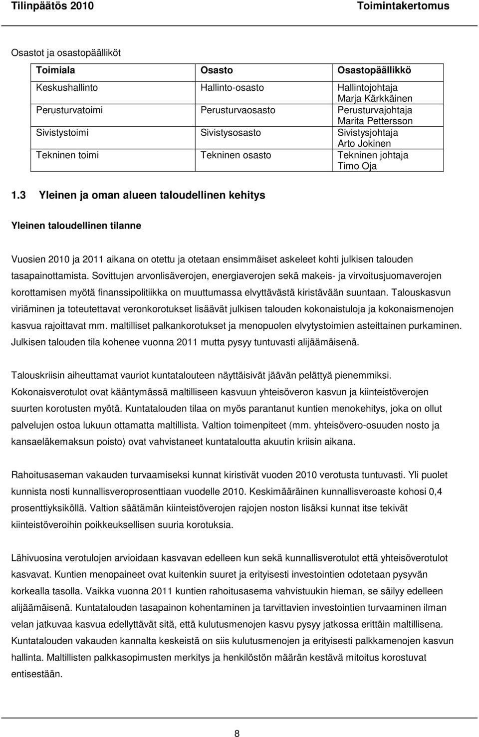 3 Yleinen ja oman alueen taloudellinen kehitys Yleinen taloudellinen tilanne Vuosien 2010 ja 2011 aikana on otettu ja otetaan ensimmäiset askeleet kohti julkisen talouden tasapainottamista.