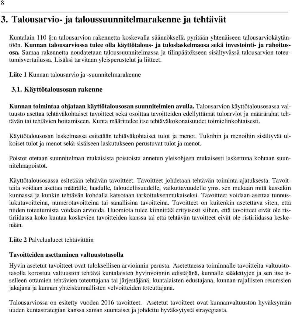 Samaa rakennetta noudatetaan taloussuunnitelmassa ja tilinpäätökseen sisältyvässä talousarvion toteutumisvertailussa. Lisäksi tarvitaan yleisperustelut ja liitteet.