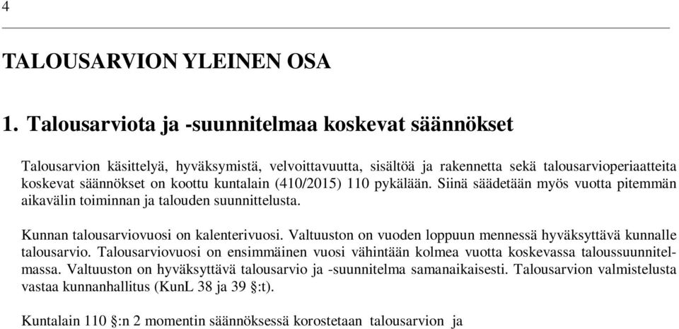 (410/2015) 110 pykälään. Siinä säädetään myös vuotta pitemmän aikavälin toiminnan ja talouden suunnittelusta. Kunnan talousarviovuosi on kalenterivuosi.