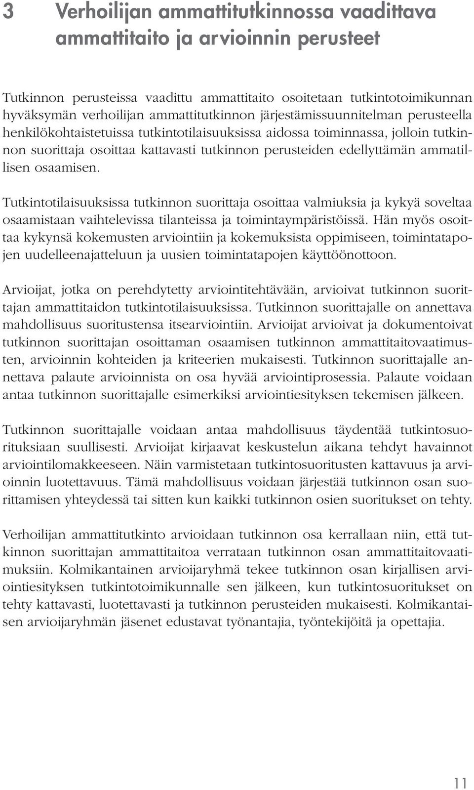 osaamisen. Tutkintotilaisuuksissa tutkinnon suorittaja osoittaa valmiuksia ja kykyä soveltaa osaamistaan vaihtelevissa tilanteissa ja toimintaympäristöissä.