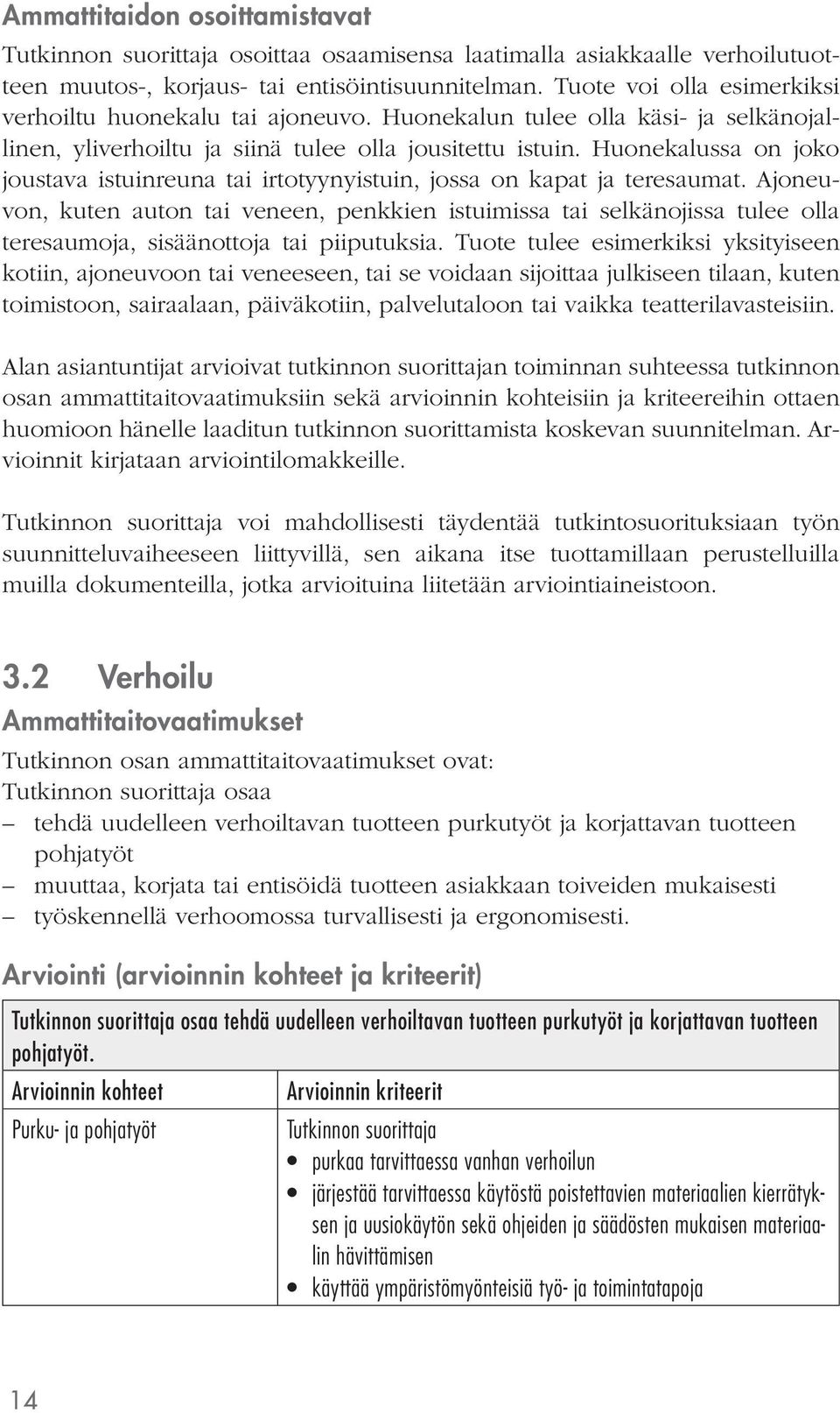 Ajoneuvon, kuten auton tai veneen, penkkien istuimissa tai selkänojissa tulee olla teresaumoja, sisäänottoja tai piiputuksia.