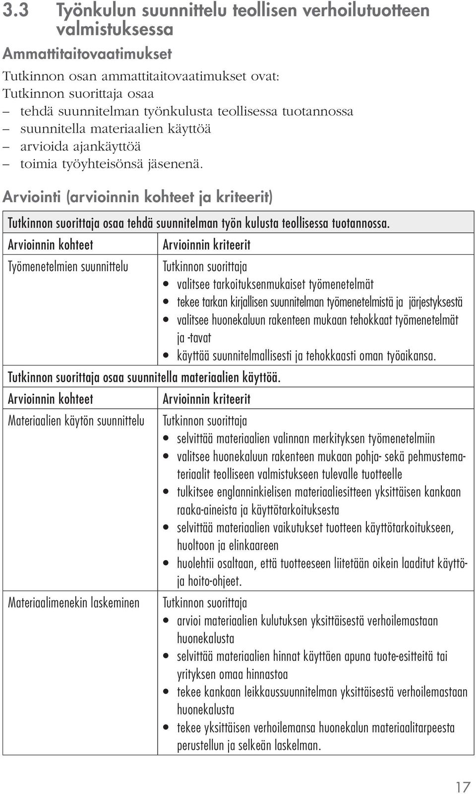 Työmenetelmien suunnittelu valitsee tarkoituksenmukaiset työmenetelmät tekee tarkan kirjallisen suunnitelman työmenetelmistä ja järjestyksestä valitsee huonekaluun rakenteen mukaan tehokkaat