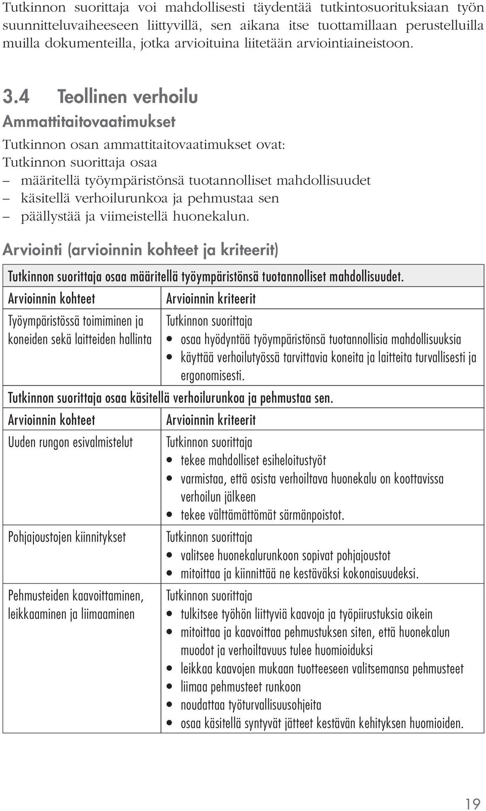 4 Teollinen verhoilu Ammattitaitovaatimukset Tutkinnon osan ammattitaitovaatimukset ovat: osaa määritellä työympäristönsä tuotannolliset mahdollisuudet käsitellä verhoilurunkoa ja pehmustaa sen