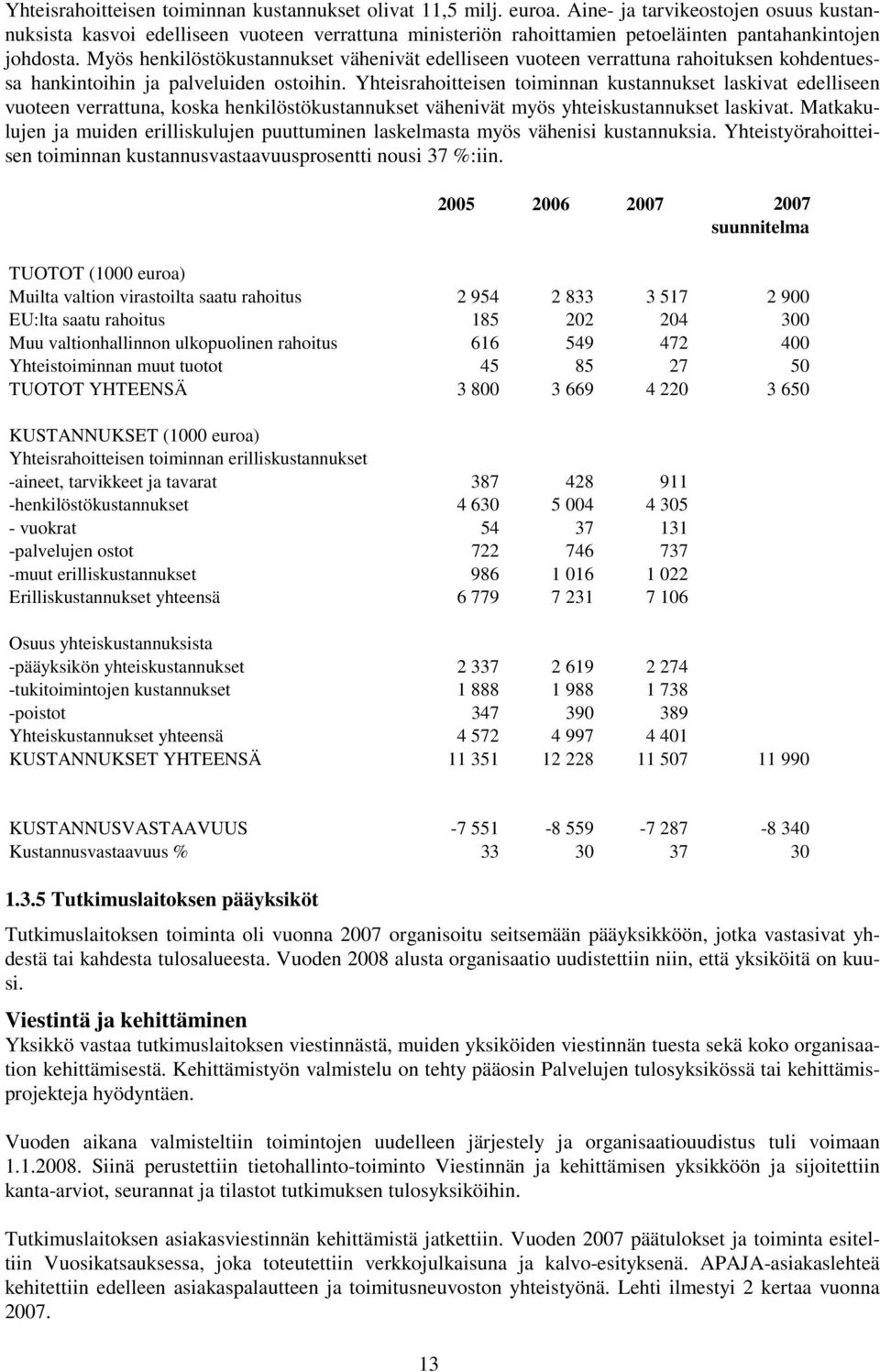 Myös henkilöstökustannukset vähenivät edelliseen vuoteen verrattuna rahoituksen kohdentuessa hankintoihin ja palveluiden ostoihin.