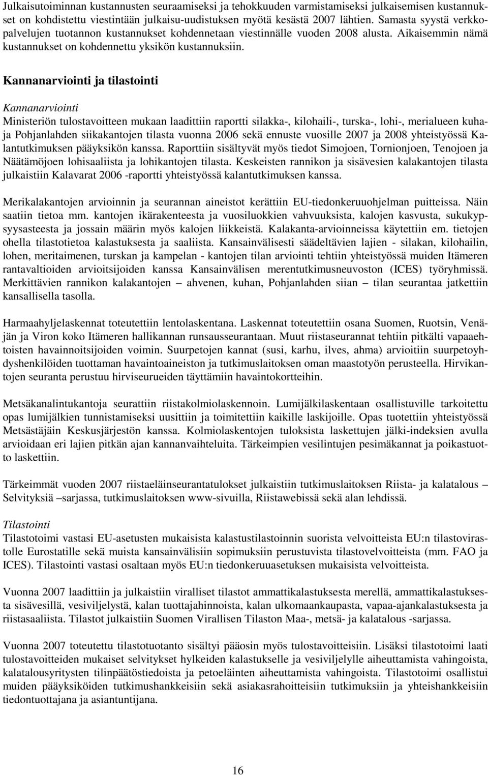 Kannanarviointi ja tilastointi Kannanarviointi Ministeriön tulostavoitteen mukaan laadittiin raportti silakka-, kilohaili-, turska-, lohi-, merialueen kuhaja Pohjanlahden siikakantojen tilasta vuonna