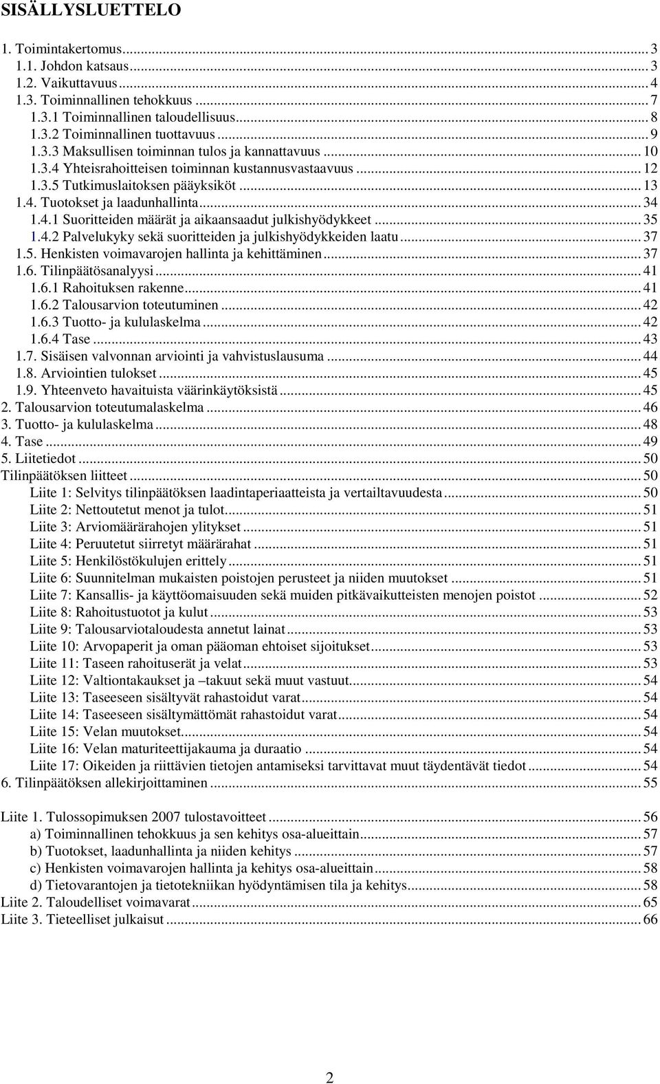 .. 34 1.4.1 Suoritteiden määrät ja aikaansaadut julkishyödykkeet... 35 1.4.2 Palvelukyky sekä suoritteiden ja julkishyödykkeiden laatu... 37 1.5. Henkisten voimavarojen hallinta ja kehittäminen... 37 1.6.