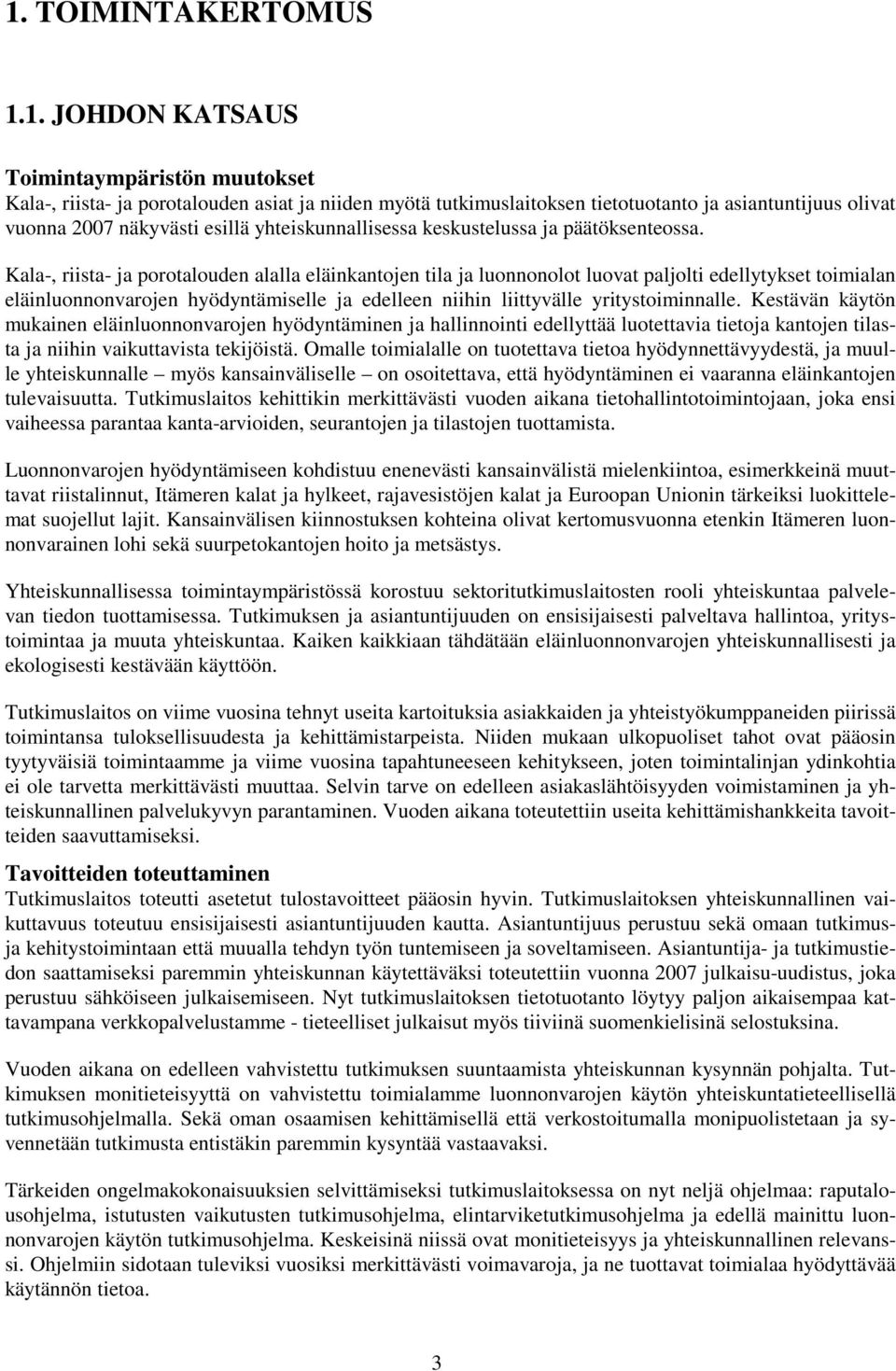 Kala-, riista- ja porotalouden alalla eläinkantojen tila ja luonnonolot luovat paljolti edellytykset toimialan eläinluonnonvarojen hyödyntämiselle ja edelleen niihin liittyvälle yritystoiminnalle.