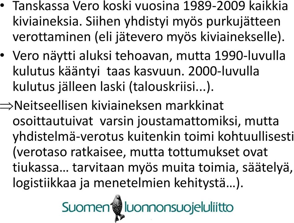 Vero näytti aluksi tehoavan, mutta 1990-luvulla kulutus kääntyi taas kasvuun. 2000-luvulla kulutus jälleen laski (talouskriisi...).