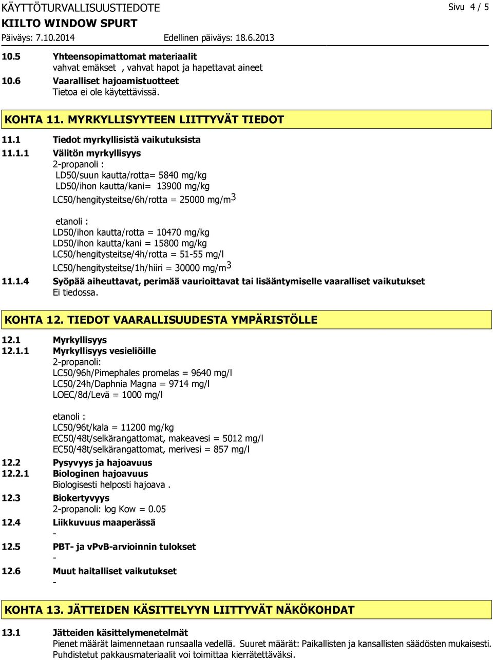 .1 Tiedot myrkyllisistä vaikutuksista 11.1.1 Välitön myrkyllisyys 2propanoli : LD50/suun kautta/rotta= 5840 mg/kg LD50/ihon kautta/kani= 13900 mg/kg LC50/hengitysteitse/6h/rotta = 25000 mg/m 3