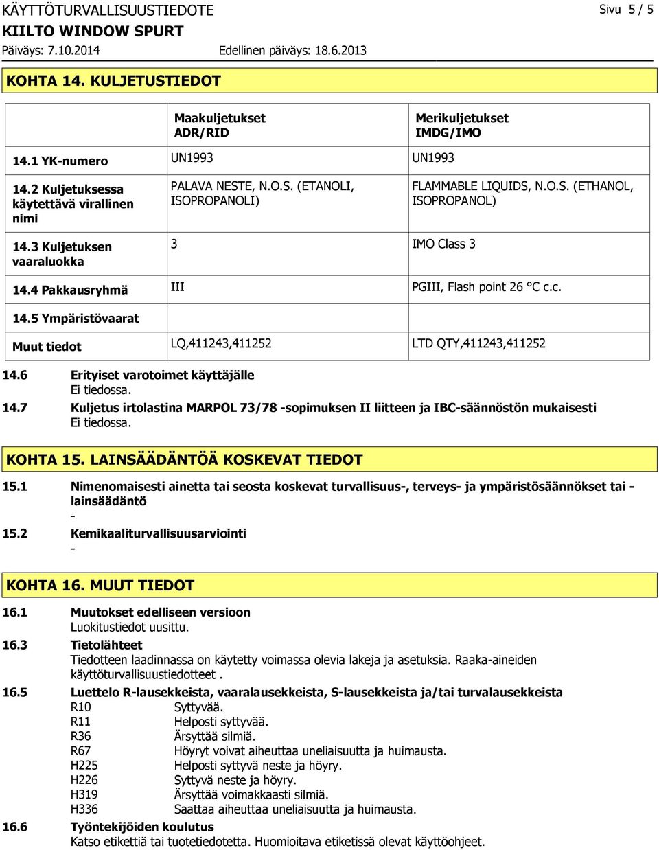 6 Erityiset varotoimet käyttäjälle 14.7 Kuljetus irtolastina MARPOL 73/78 sopimuksen II liitteen ja IBCsäännöstön mukaisesti KOHTA 15. LAINSÄÄDÄNTÖÄ KOSKEVAT TIEDOT 15.