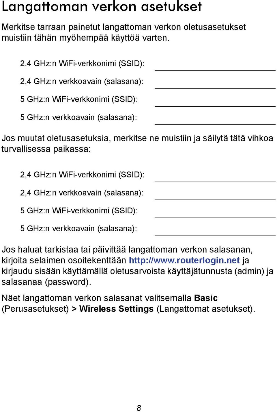 vihkoa turvallisessa paikassa: 2,4 GHz:n WiFi-verkkonimi (SSID): 2,4 GHz:n verkkoavain (salasana): 5 GHz:n WiFi-verkkonimi (SSID): 5 GHz:n verkkoavain (salasana): Jos haluat tarkistaa tai päivittää