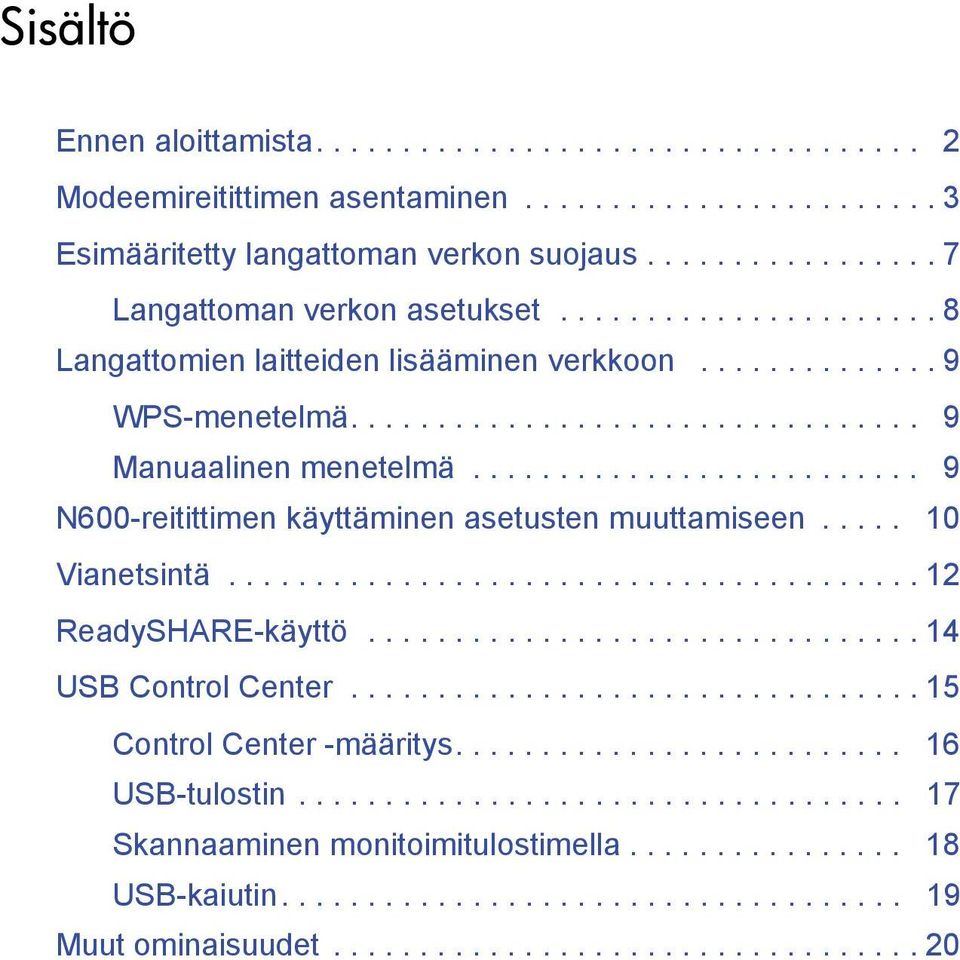 ......................... 9 N600-reitittimen käyttäminen asetusten muuttamiseen..... 10 Vianetsintä........................................ 12 ReadySHARE-käyttö................................ 14 USB Control Center.