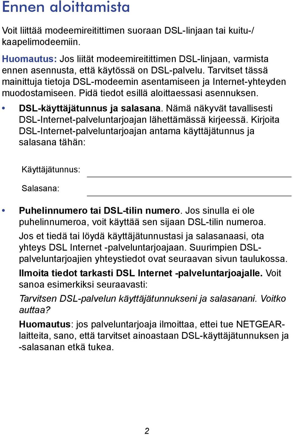 Tarvitset tässä mainittuja tietoja DSL-modeemin asentamiseen ja Internet-yhteyden muodostamiseen. Pidä tiedot esillä aloittaessasi asennuksen. DSL-käyttäjätunnus ja salasana.