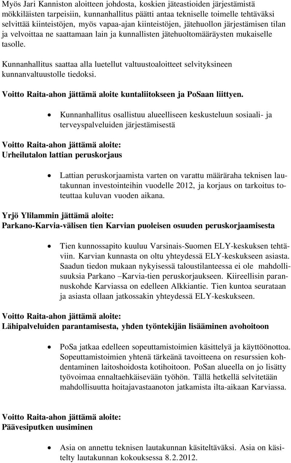 Kunnanhallitus saattaa alla luetellut valtuustoaloitteet selvityksineen kunnanvaltuustolle tiedoksi. Voitto Raita-ahon jättämä aloite kuntaliitokseen ja PoSaan liittyen.