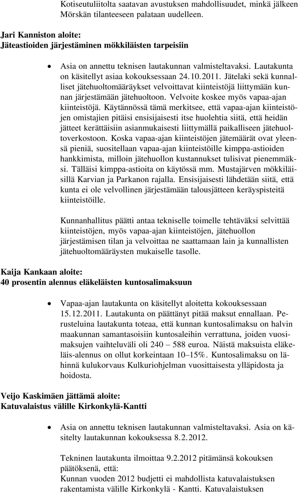 Jätelaki sekä kunnalliset jätehuoltomääräykset velvoittavat kiinteistöjä liittymään kunnan järjestämään jätehuoltoon. Velvoite koskee myös vapaa-ajan kiinteistöjä.