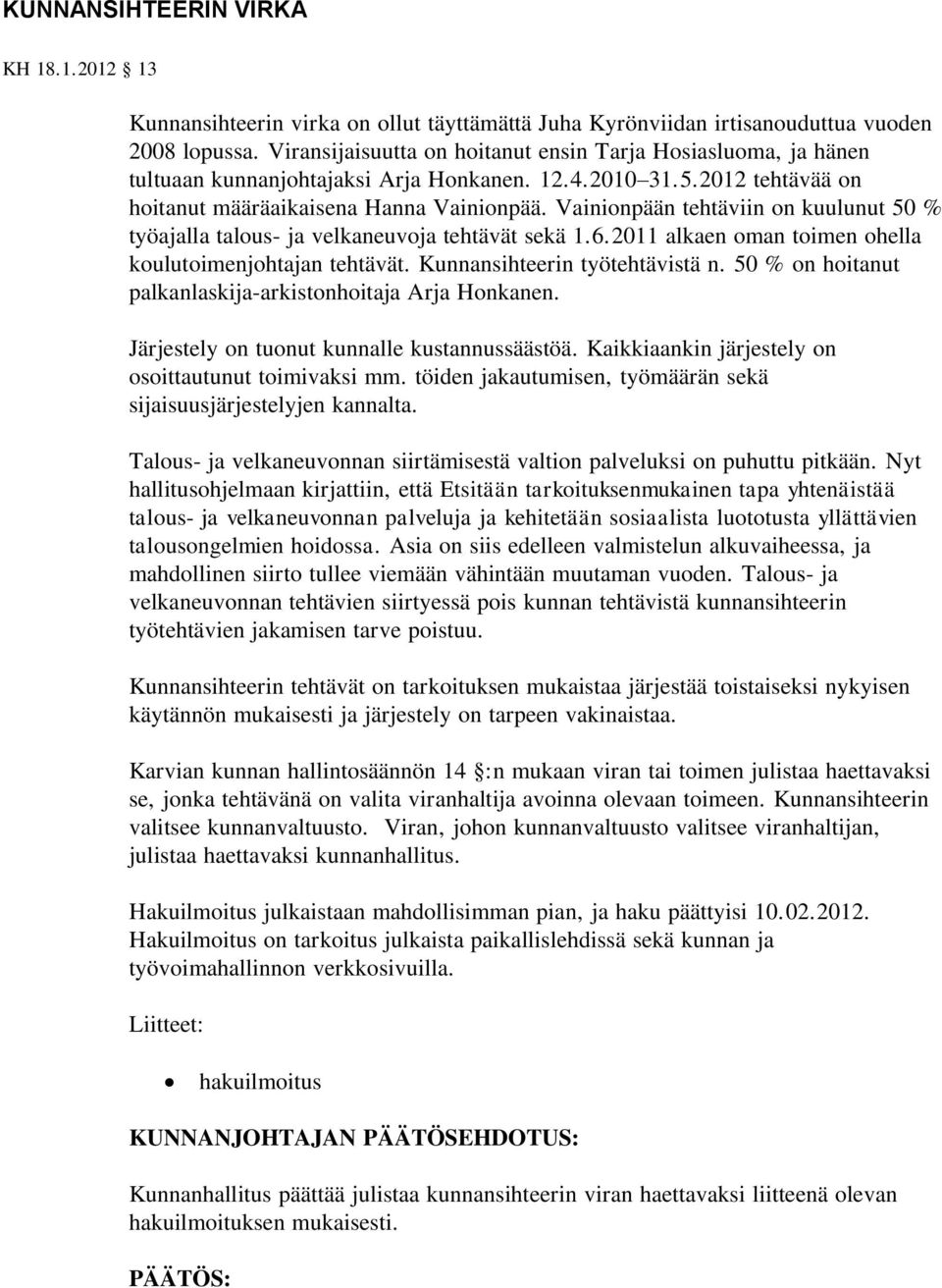 Vainionpään tehtäviin on kuulunut 50 % työajalla talous- ja velkaneuvoja tehtävät sekä 1.6.2011 alkaen oman toimen ohella koulutoimenjohtajan tehtävät. Kunnansihteerin työtehtävistä n.