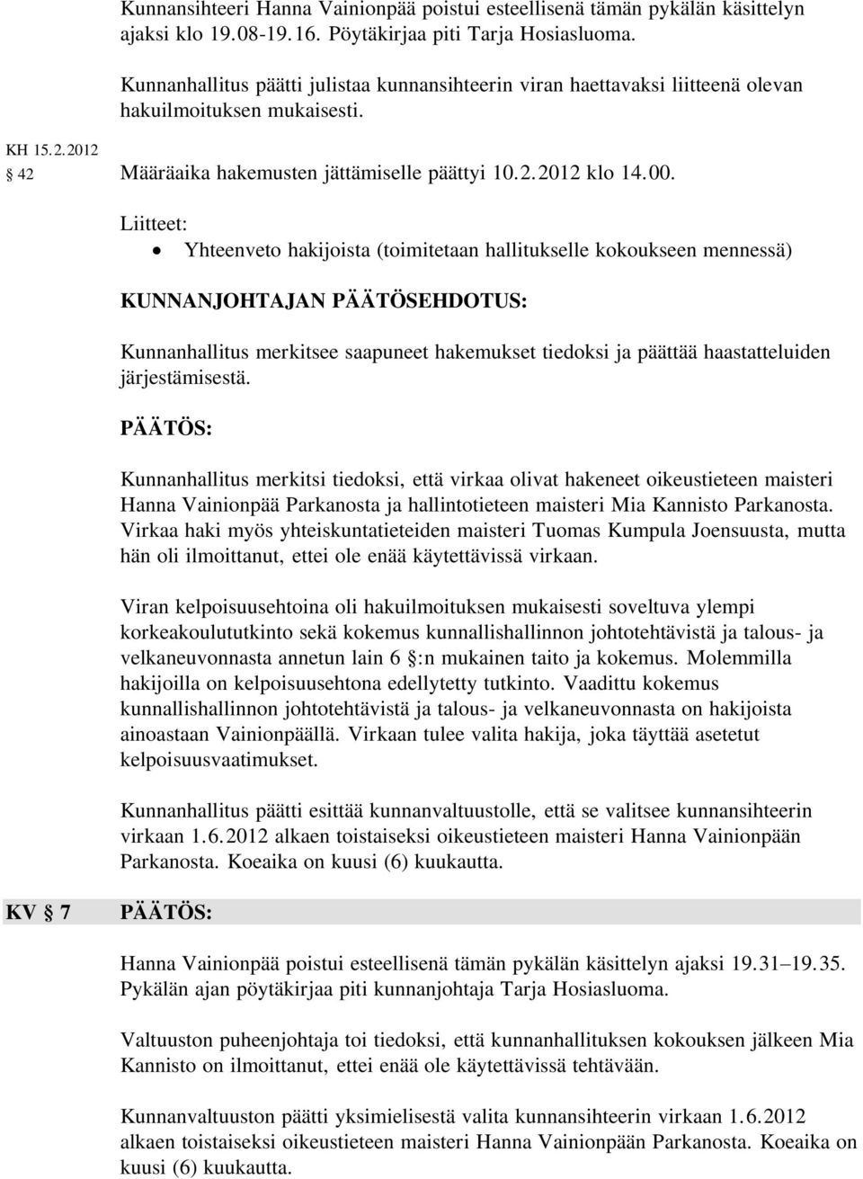 Liitteet: Yhteenveto hakijoista (toimitetaan hallitukselle kokoukseen mennessä) KUNNANJOHTAJAN PÄÄTÖSEHDOTUS: Kunnanhallitus merkitsee saapuneet hakemukset tiedoksi ja päättää haastatteluiden