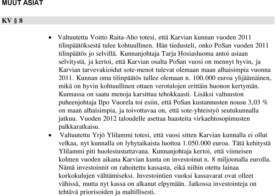 Kunnan oma tilinpäätös tullee olemaan n. 100.000 euroa ylijäämäinen, mikä on hyvin kohtuullinen ottaen verotulojen erittäin huonon kertymän. Kunnassa on saatu menoja karsittua tehokkaasti.