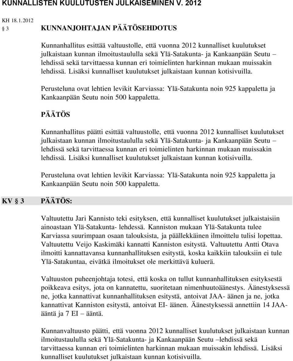 lehdissä sekä tarvittaessa kunnan eri toimielinten harkinnan mukaan muissakin lehdissä. Lisäksi kunnalliset kuulutukset julkaistaan kunnan kotisivuilla.