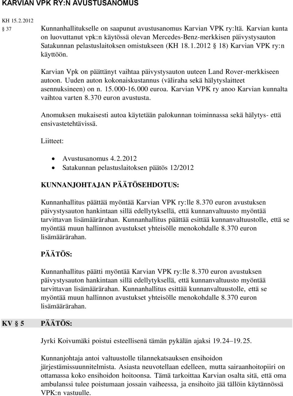 Karvian Vpk on päättänyt vaihtaa päivystysauton uuteen Land Rover-merkkiseen autoon. Uuden auton kokonaiskustannus (väliraha sekä hälytyslaitteet asennuksineen) on n. 15.000-16.000 euroa.