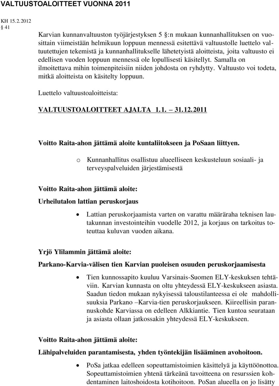 2012 41 Karvian kunnanvaltuuston työjärjestyksen 5 :n mukaan kunnanhallituksen on vuosittain viimeistään helmikuun loppuun mennessä esitettävä valtuustolle luettelo valtuutettujen tekemistä ja