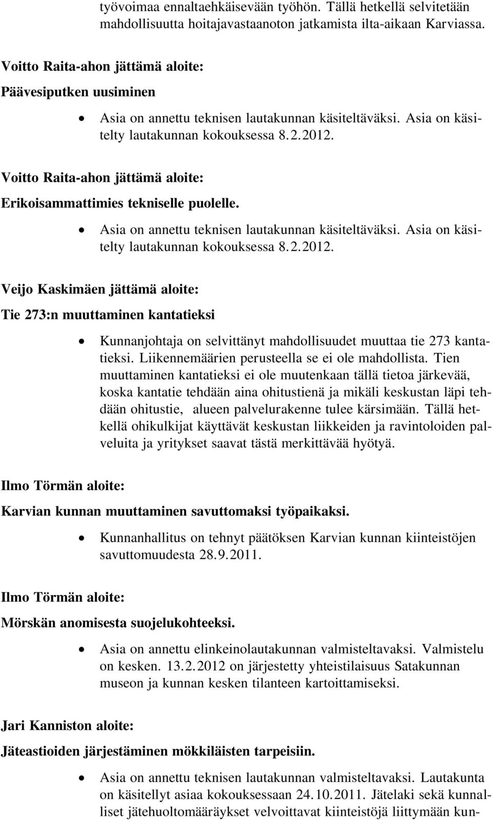 Voitto Raita-ahon jättämä aloite: Erikoisammattimies tekniselle puolelle. Asia on annettu teknisen lautakunnan käsiteltäväksi. Asia on käsitelty lautakunnan kokouksessa 8.2.2012.