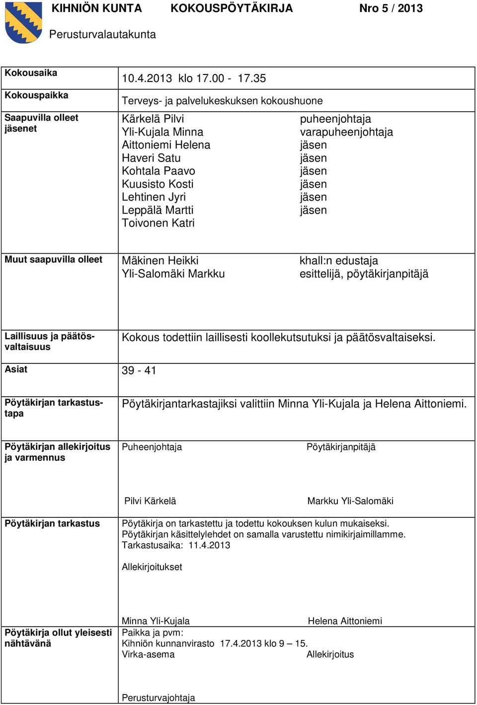 varapuheenjohtaja Muut saapuvilla olleet Mäkinen Heikki Yli-Salomäki Markku khall:n edustaja esittelijä, pöytäkirjanpitäjä Laillisuus ja päätösvaltaisuus Kokous todettiin laillisesti koollekutsutuksi