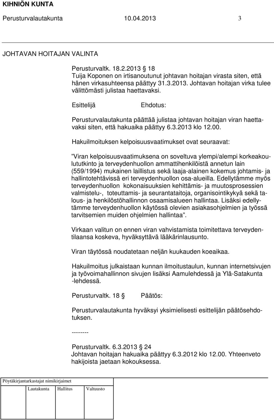 Hakuilmoituksen kelpoisuusvaatimukset ovat seuraavat: Viran kelpoisuusvaatimuksena on soveltuva ylempi/alempi korkeakoulututkinto ja terveydenhuollon ammattihenkilöistä annetun lain (559/1994)