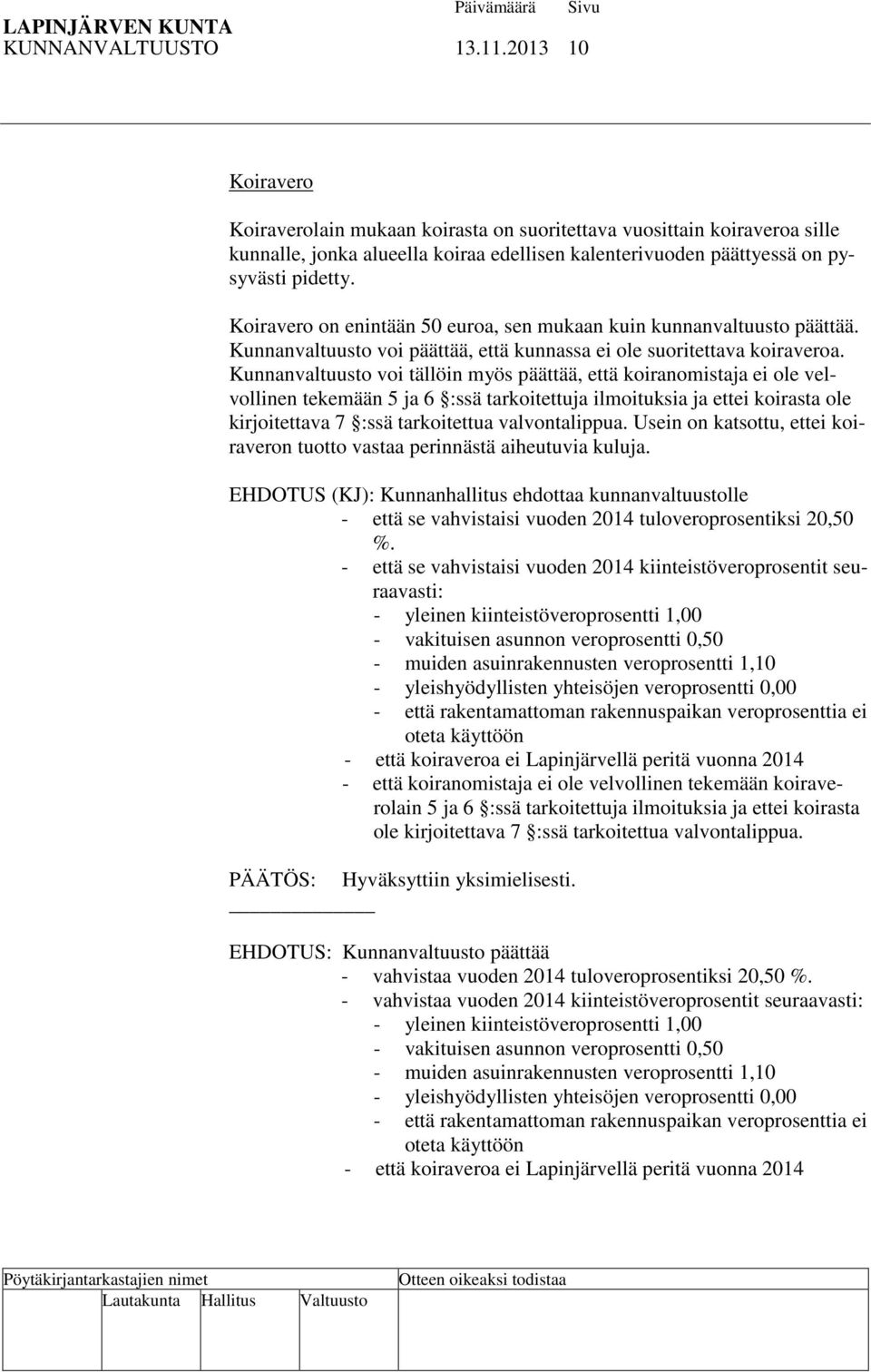 Koiravero on enintään 50 euroa, sen mukaan kuin kunnanvaltuusto päättää. Kunnanvaltuusto voi päättää, että kunnassa ei ole suoritettava koiraveroa.