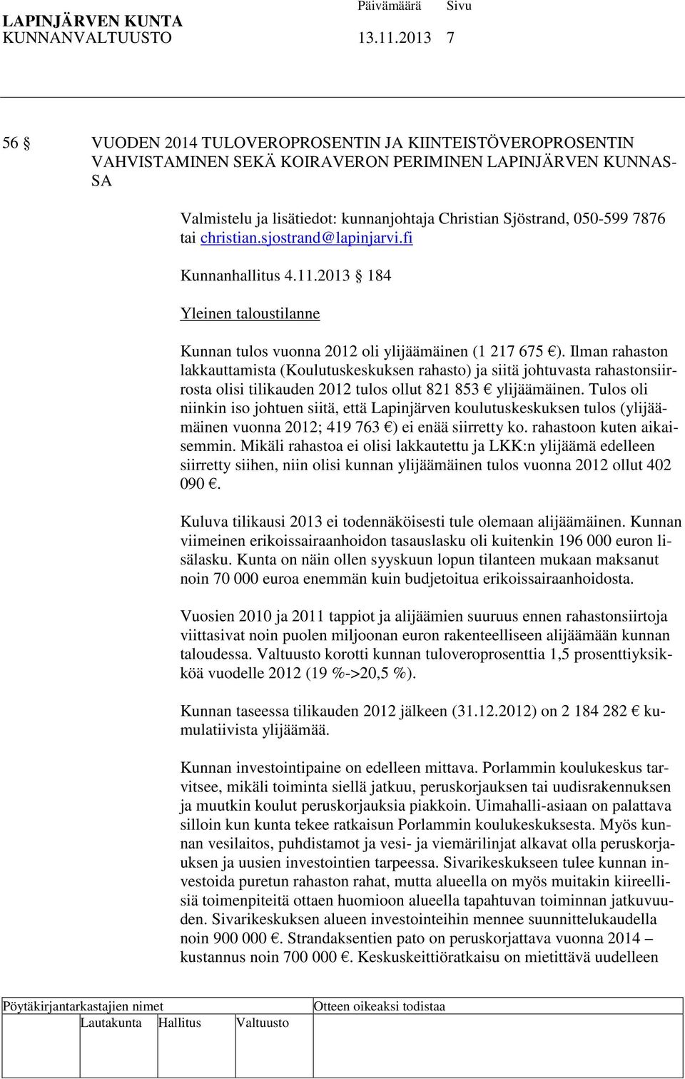 7876 tai christian.sjostrand@lapinjarvi.fi Kunnanhallitus 4.11.2013 184 Yleinen taloustilanne Kunnan tulos vuonna 2012 oli ylijäämäinen (1 217 675 ).