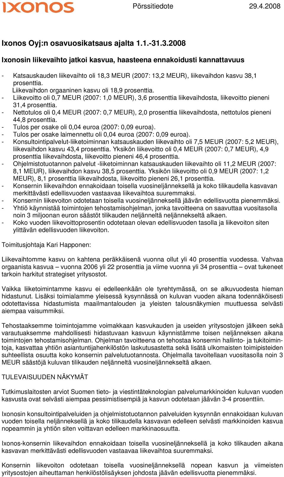 Liikevaihdon orgaaninen kasvu oli 18,9 prosenttia. - Liikevoitto oli 0,7 MEUR (2007: 1,0 MEUR), 3,6 prosenttia liikevaihdosta, liikevoitto pieneni 31,4 prosenttia.