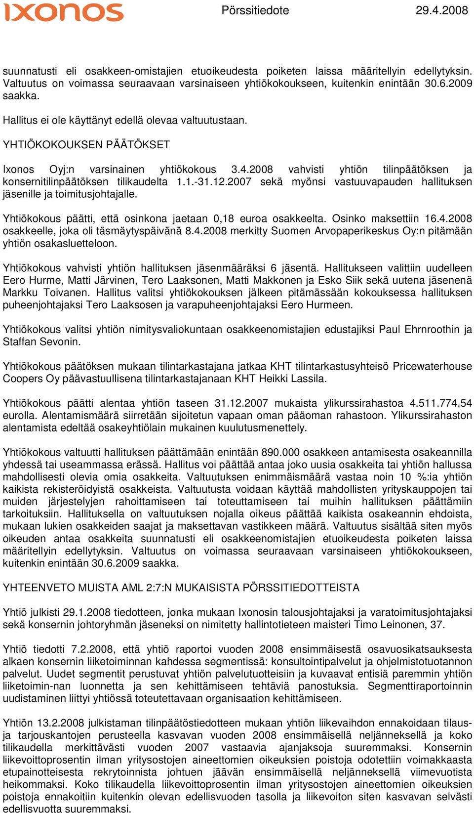 12.2007 sekä myönsi vastuuvapauden hallituksen jäsenille ja toimitusjohtajalle. Yhtiökokous päätti, että osinkona jaetaan 0,18 euroa osakkeelta. Osinko maksettiin 16.4.
