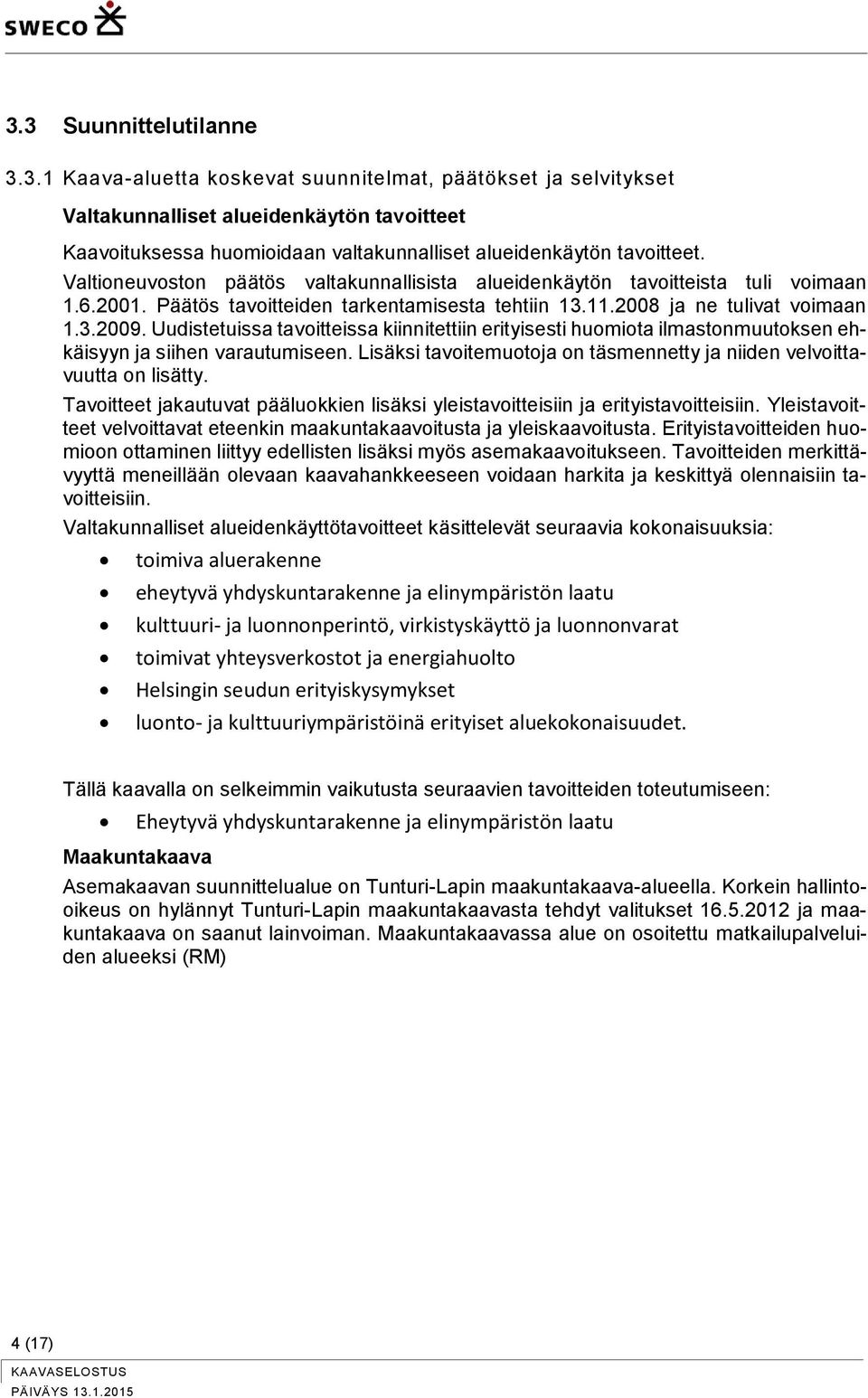 Uudistetuissa tavoitteissa kiinnitettiin erityisesti huomiota ilmastonmuutoksen ehkäisyyn ja siihen varautumiseen. Lisäksi tavoitemuotoja on täsmennetty ja niiden velvoittavuutta on lisätty.